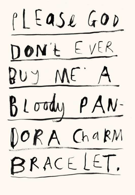 Please god don't ever buy me a bloody Pandora charm bracelet